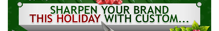 Sharpen your brand this holiday with custom...